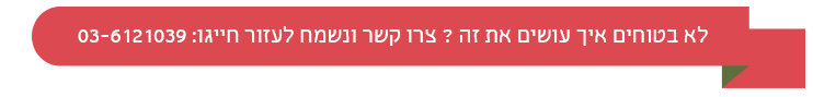 רוצים עזרה? צרו קשר ונעזור 03-6121039